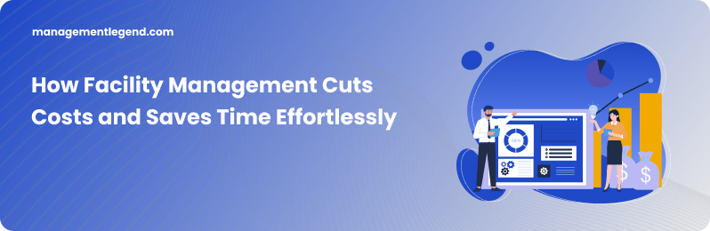 How Facility Management Cuts Costs and Saves Time Effortlessly