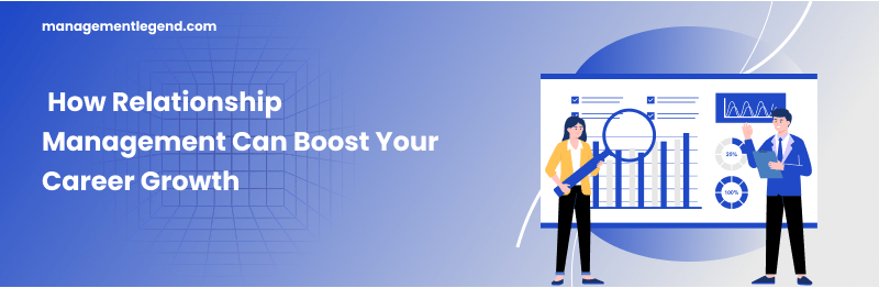 How Relationship Management Can Boost Your Career Growth