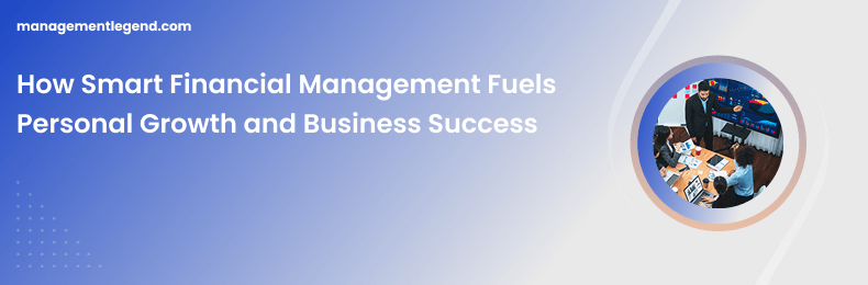 How Smart Financial Management Fuels Personal Growth and Business Success