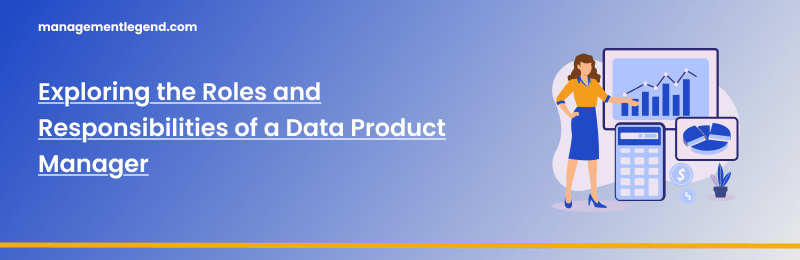 Exploring the Roles and Responsibilities of a Data Product Manager