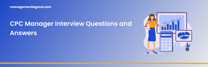 CPC Manager Interview Questions and Answers