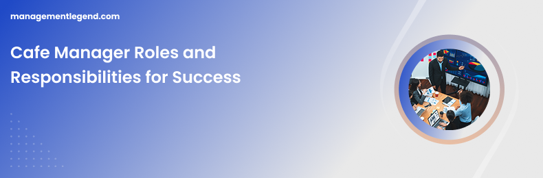 Cafe Manager Roles and Responsibilities for Success