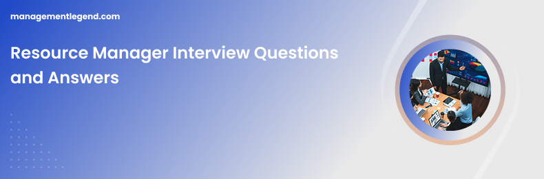Resource Manager Interview Questions and Answers
