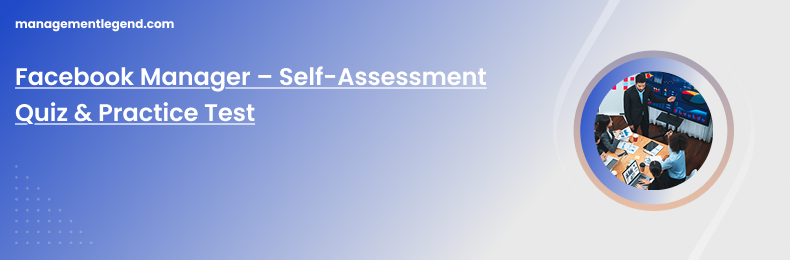 Facebook Manager – Self-Assessment Quiz &amp; Practice Test